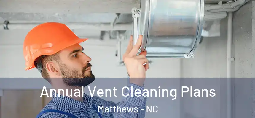 Annual Vent Cleaning Plans Matthews - NC