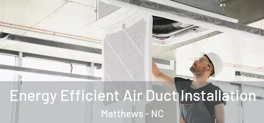 Energy Efficient Air Duct Installation Matthews - NC