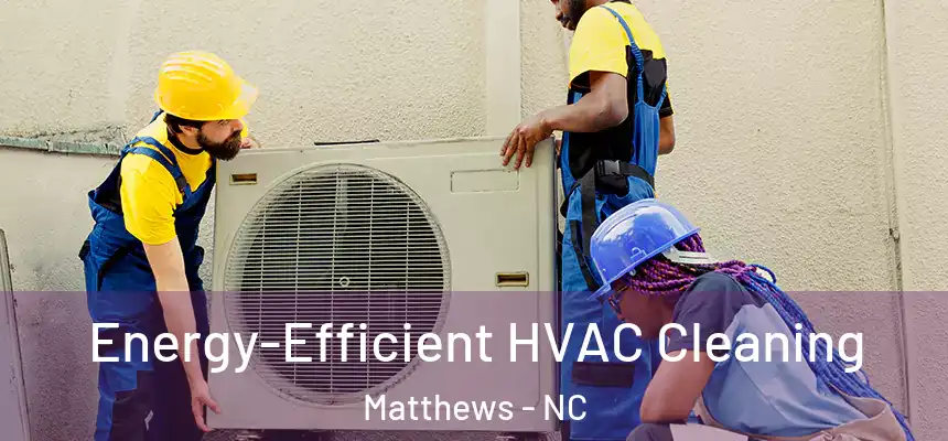 Energy-Efficient HVAC Cleaning Matthews - NC